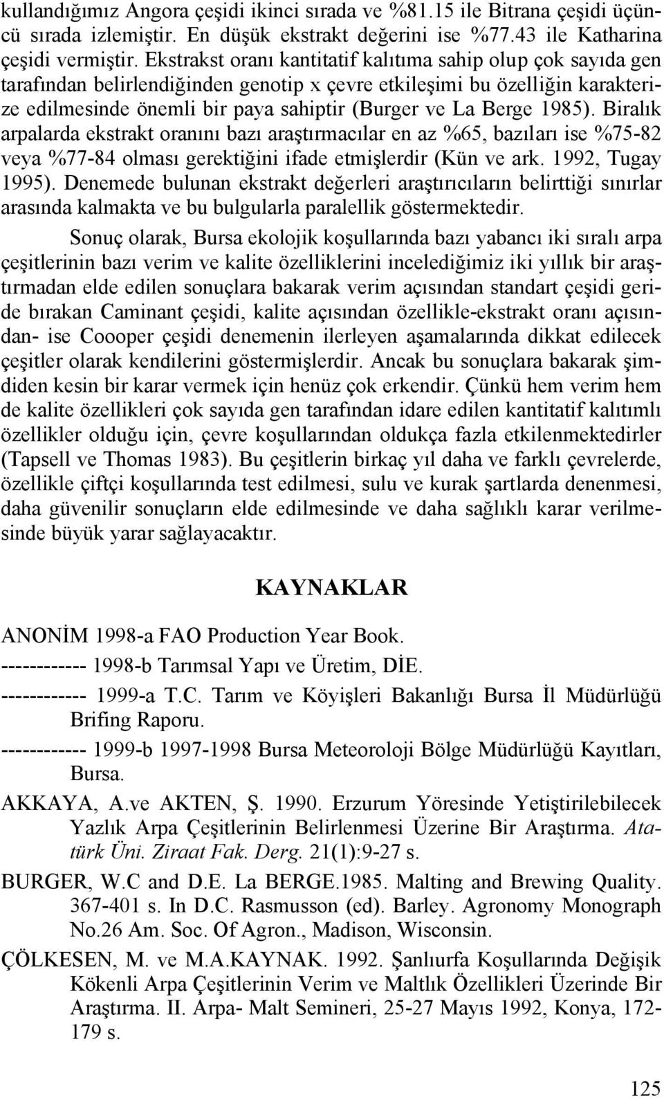 1985). Biralık arpalarda ekstrakt oranını bazı araştırmacılar en az %65, bazıları ise %75-82 veya %77-84 olması gerektiğini ifade etmişlerdir (Kün ve ark. 1992, Tugay 1995).