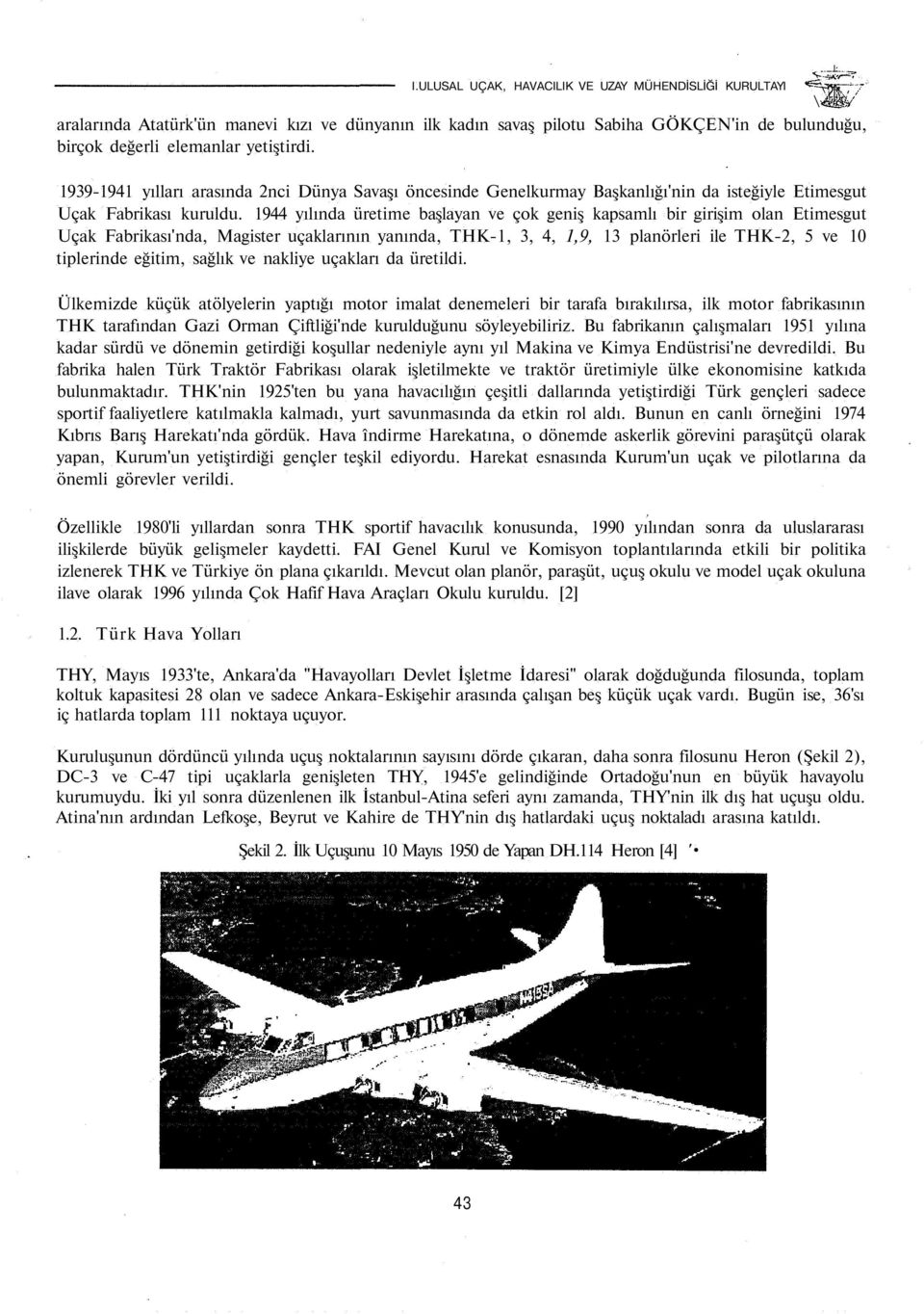 1944 yılında üretime başlayan ve çok geniş kapsamlı bir girişim olan Etimesgut Uçak Fabrikası'nda, Magister uçaklarının yanında, THK-1, 3, 4, 1,9, 13 planörleri ile THK-2, 5 ve 10 tiplerinde eğitim,