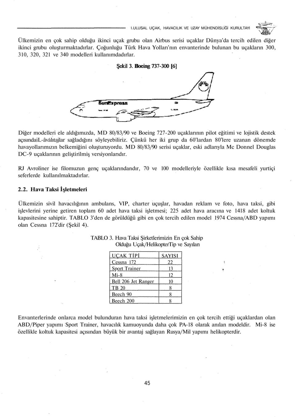 Boeing 737-300 [6] Diğer modelleri ele aldığımızda, MD 80/83/90 ve Boeing 727-200 uçaklarının pilot eğitimi ve lojistik destek açısındail-âvalıtajlar sağladığını söyleyebiliriz.