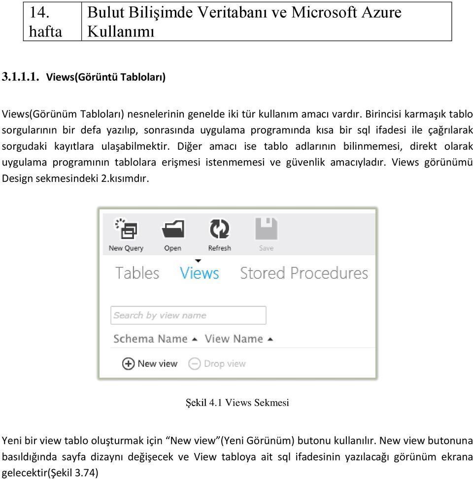 Diğer amacı ise tabl adlarının bilinmemesi, direkt larak uygulama prgramının tabllara erişmesi istenmemesi ve güvenlik amacıyladır. Views görünümü Design sekmesindeki 2.kısımdır.