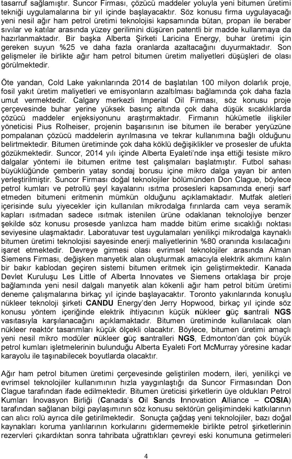 hazırlanmaktadır. Bir başka Alberta Şirketi Laricina Energy, buhar üretimi için gereken suyun %25 ve daha fazla oranlarda azaltacağını duyurmaktadır.