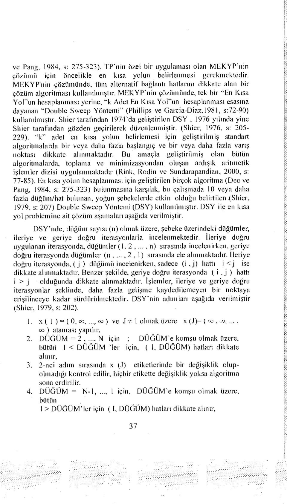 MEKYP'nin çözümünde, tek bir "En Kısa Yorun hesaplanması yerine, "k Adet En Kısa Yol"un hesaplanması esasına dayanan "Double Svveep Yöntemi" (Phillips ve Garcia-Diaz.1981, s:72-90) kullanılmıştır.