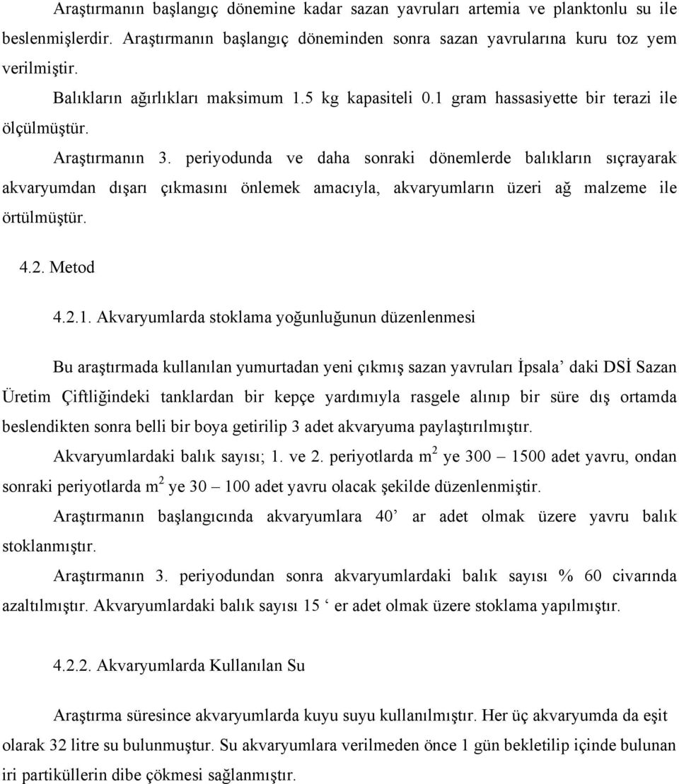 periyodunda ve daha sonraki dönemlerde balıkların sıçrayarak akvaryumdan dışarı çıkmasını önlemek amacıyla, akvaryumların üzeri ağ malzeme ile örtülmüştür. 4.2. Metod 4.2.1.