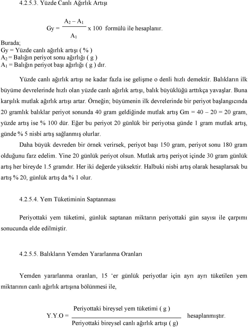 Balıkların ilk büyüme devrelerinde hızlı olan yüzde canlı ağırlık artışı, balık büyüklüğü arttıkça yavaşlar. Buna karşılık mutlak ağırlık artışı artar.