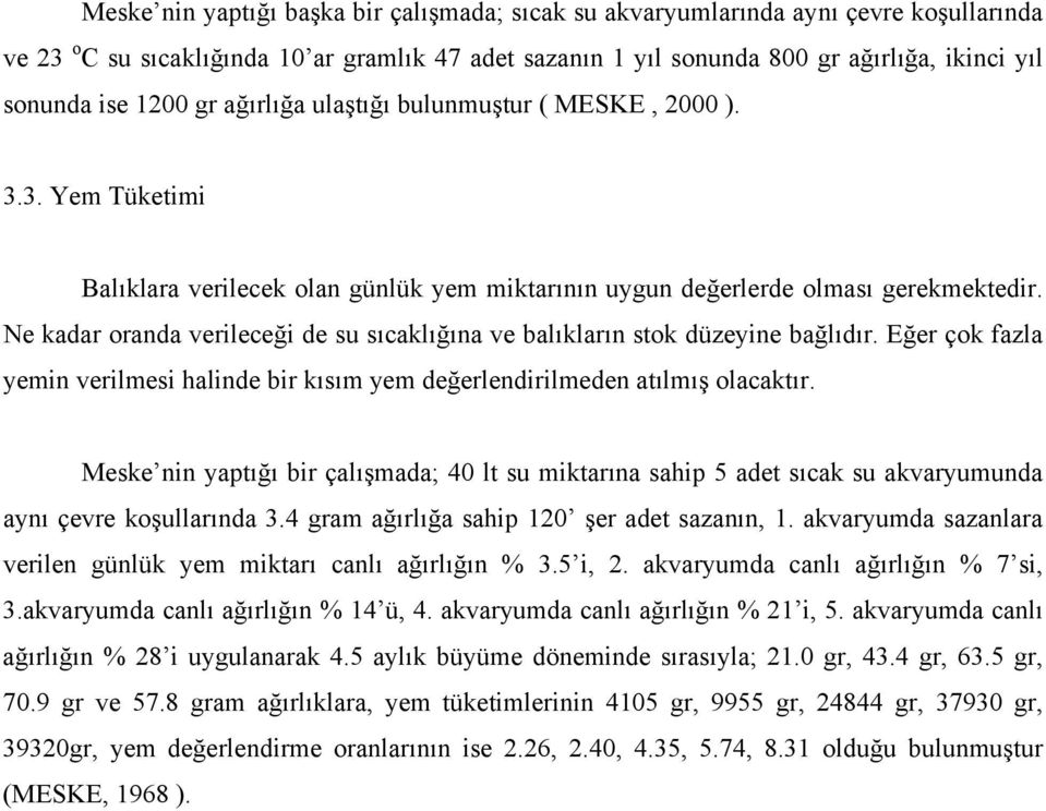 Ne kadar oranda verileceği de su sıcaklığına ve balıkların stok düzeyine bağlıdır. Eğer çok fazla yemin verilmesi halinde bir kısım yem değerlendirilmeden atılmış olacaktır.