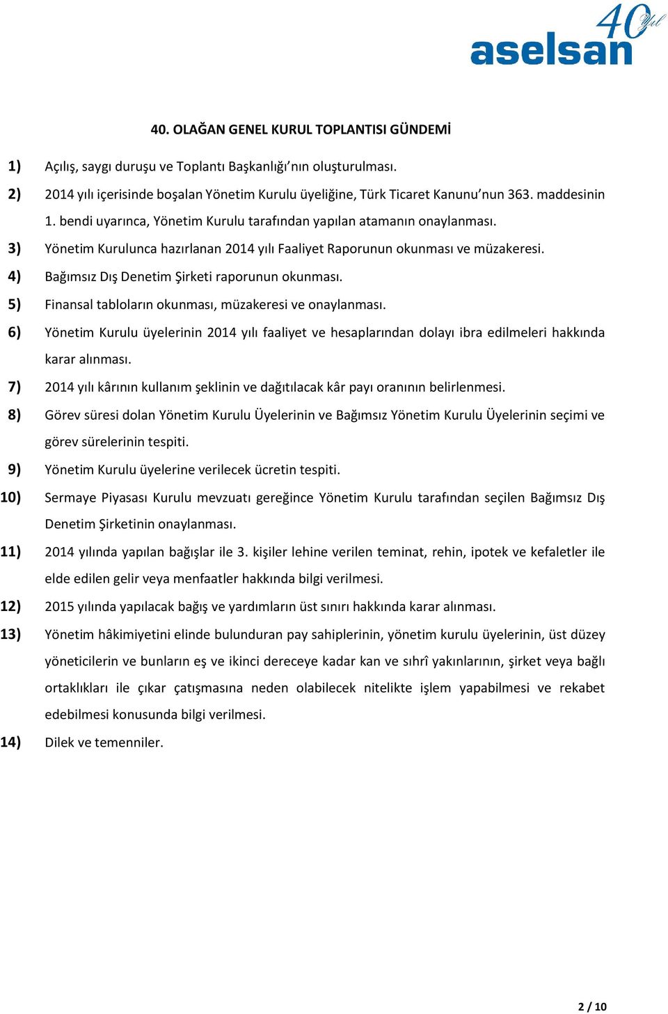 4) Bağımsız Dış Denetim Şirketi raporunun okunması. 5) Finansal tabloların okunması, müzakeresi ve onaylanması.