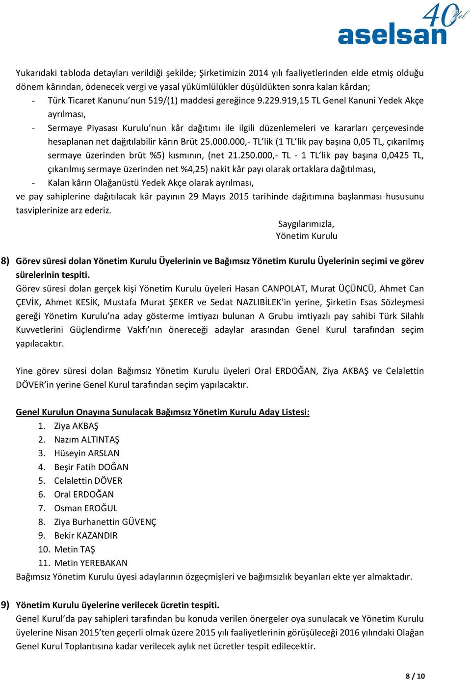 919,15 TL Genel Kanuni Yedek Akçe ayrılması, - Sermaye Piyasası Kurulu nun kâr dağıtımı ile ilgili düzenlemeleri ve kararları çerçevesinde hesaplanan net dağıtılabilir kârın Brüt 25.000.