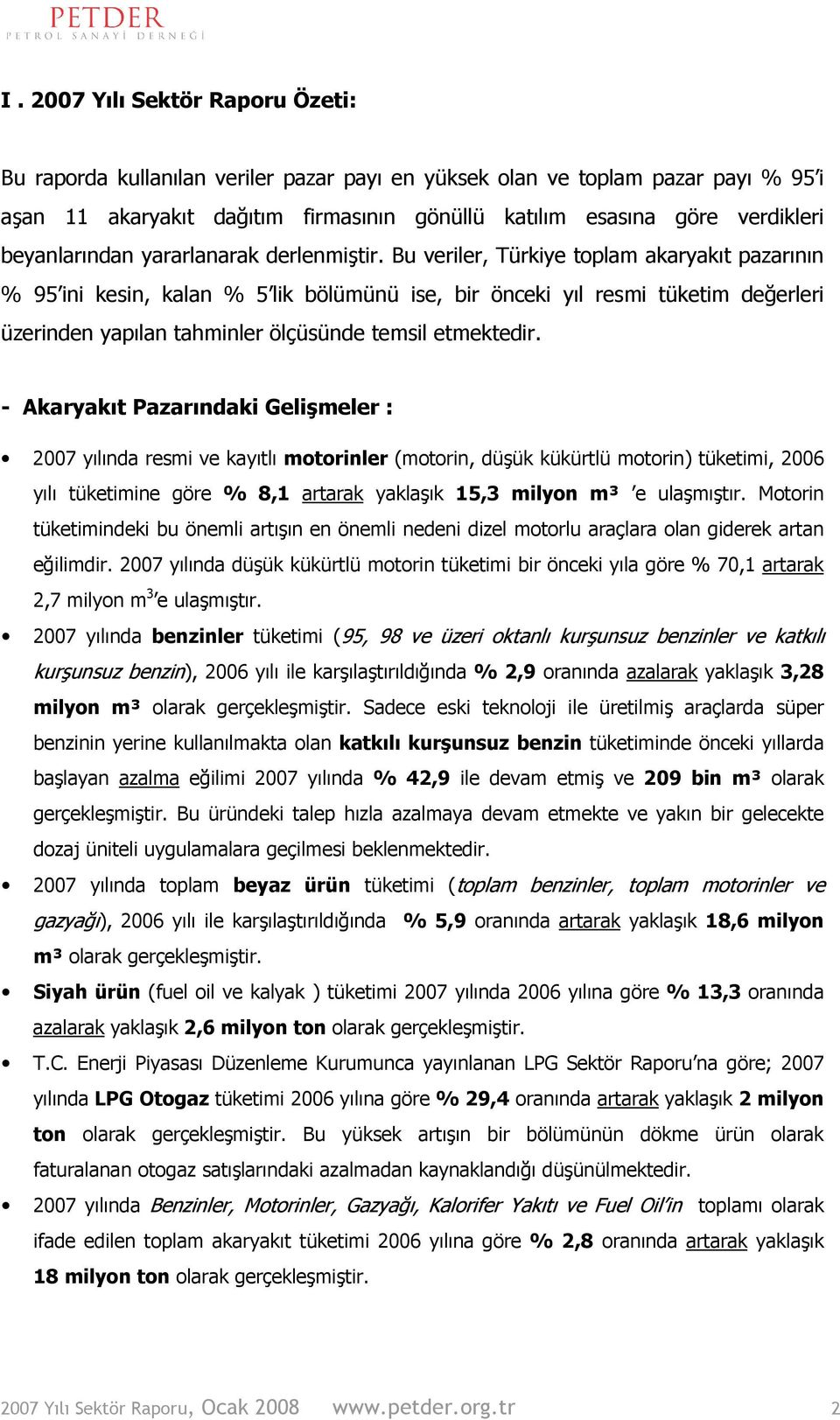 Bu veriler, Türkiye toplam akaryakıt pazarının % 95 ini kesin, kalan % 5 lik bölümünü ise, bir önceki yıl resmi tüketim değerleri üzerinden yapılan tahminler ölçüsünde temsil etmektedir.