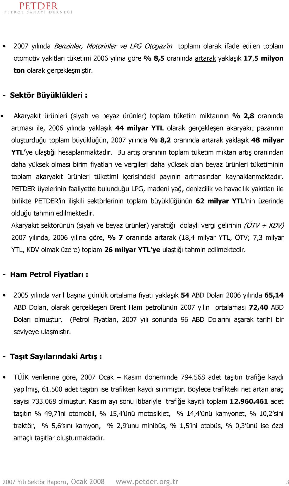 oluşturduğu toplam büyüklüğün, 27 yılında % 8,2 oranında artarak yaklaşık 48 milyar YTL ye ulaştığı hesaplanmaktadır.