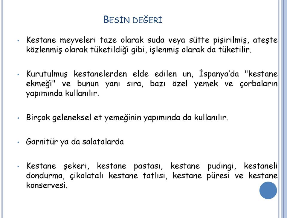 Kurutulmuş kestanelerden elde edilen un, İspanya da "kestane ekmeği" ve bunun yanı sıra, bazı özel yemek ve çorbaların