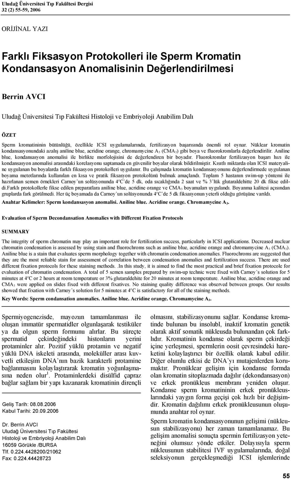 Nüklear kromatin kondansasyonundaki azalış aniline blue, acridine orange, chromamycine A 3 (CMA 3 ) gibi boya ve fluorokromlarla değerlendirilir.