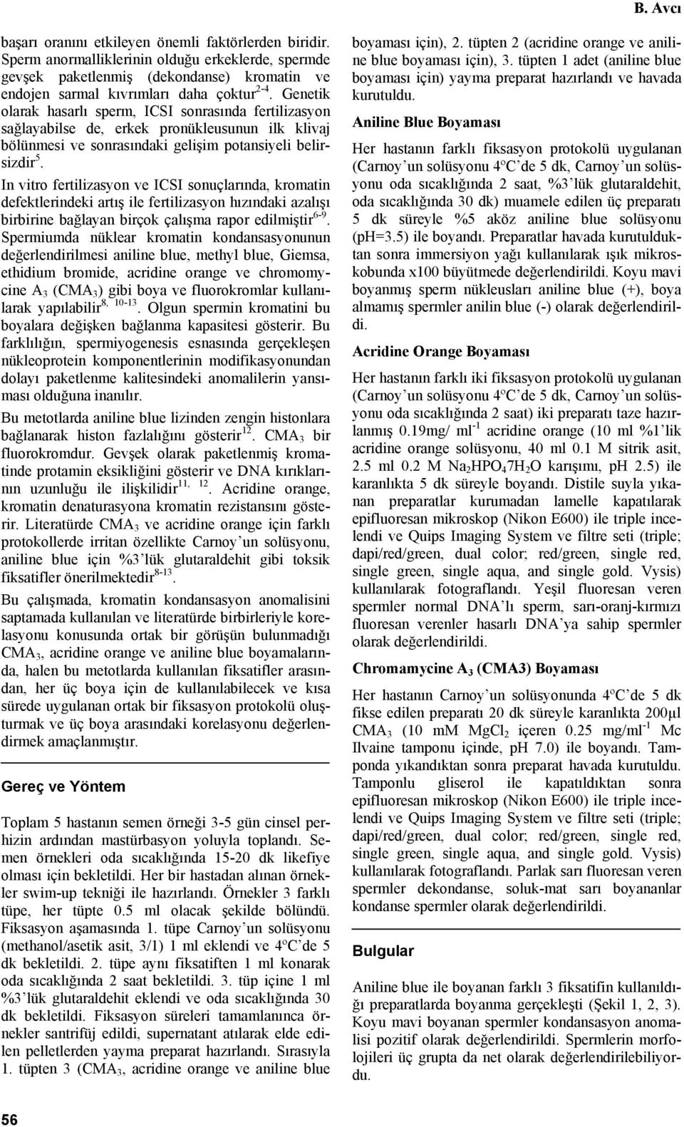 In vitro fertilizasyon ve ICSI sonuçlarında, kromatin defektlerindeki artış ile fertilizasyon hızındaki azalışı birbirine bağlayan birçok çalışma rapor edilmiştir 6-9.