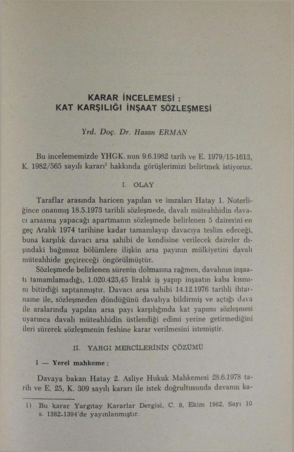 5 sayılı kararı 1 hakkında görüşlerimizi belirtmek istiyoruz. L OLAY Taraflar arasında haricen yapılan ve imzalan Hatay 1. Noterliğince onanmış 18.5.1973 tarihli sözleşmede, davalı müteahhidin davacı