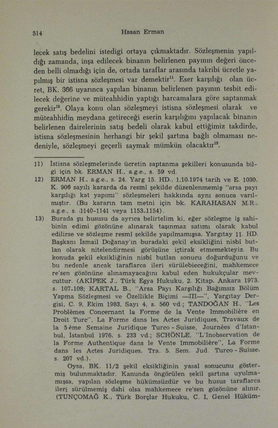 Eser karşılığı olan ücret, BK. 366 uyarınca yapılan binanın belirlenen payının tesbit edilecek değerine ve müteahhidin yaptığı harcamalara göre saptanmak gerekir 12.