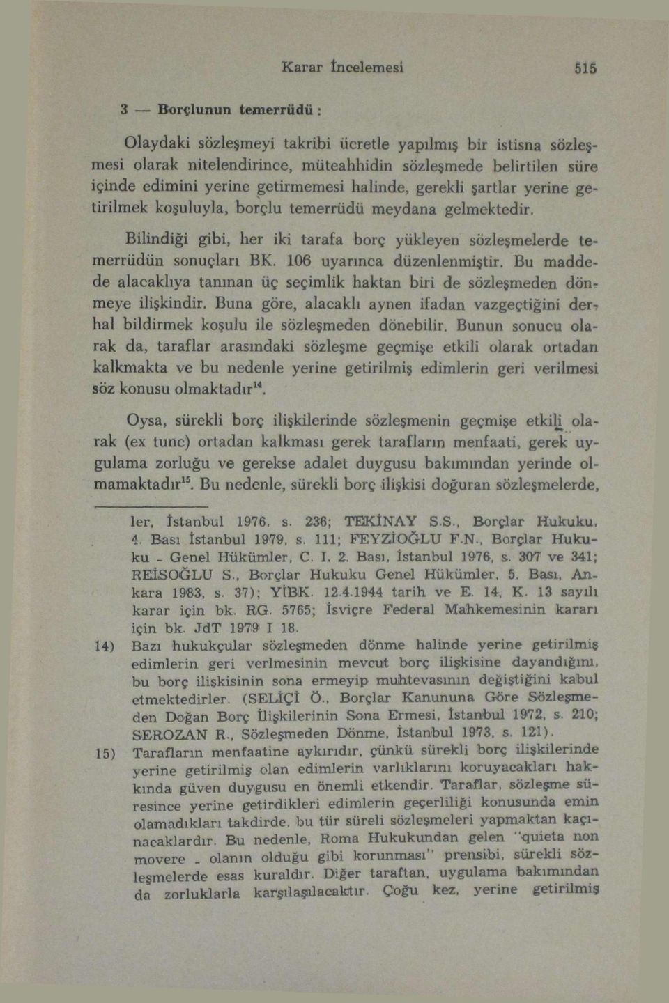 106 uyarınca düzenlenmiştir. Bu maddede alacaklıya tanınan üç seçimlik haktan biri de sözleşmeden dönmeye ilişkindir.