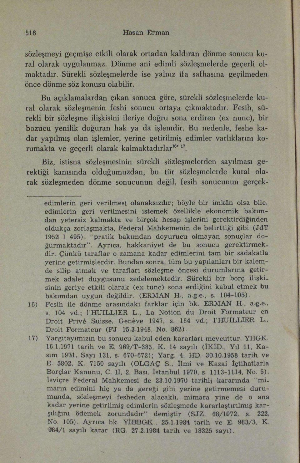 Bu açıklamalardan çıkan sonuca göre, sürekli sözleşmelerde kural olarak sözleşmenin feshi sonucu ortaya çıkmaktadır.