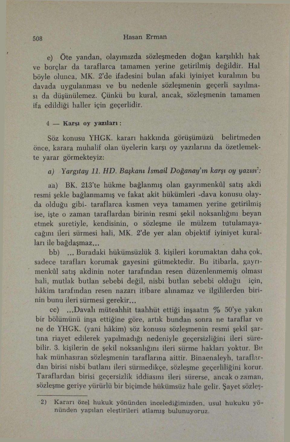 Çünkü bu kural, ancak, sözleşmenin tamamen ifa edildiği haller için geçerlidir. 4 Karşı oy yazıları: Söz konusu YHGK.