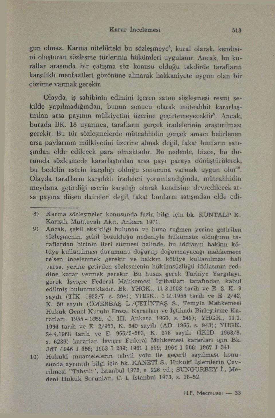 Olayda, iş sahibinin edimini içeren satım sözleşmesi resmi şekilde yapılmadığından, bunun sonucu olarak müteahhit kararlaştırılan arsa payının mülkiyetini üzerine geçirtemeyecektir 8.