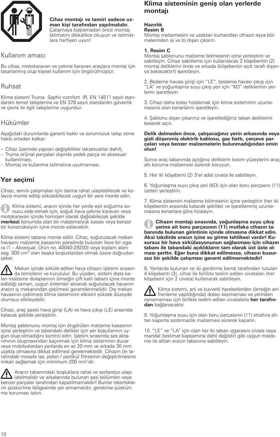 Ruhsat Klima sistemi Truma Saphir comfort IR, EN 14511 sayılı standardın temel taleplerine ve EN 378 sayılı standardın güvenlik ve çevre ile ilgili taleplerine uygundur.