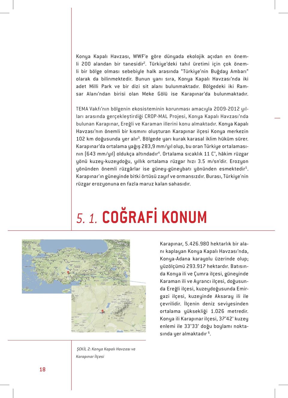 Bunun yanı sıra, Konya Kapalı Havzası nda iki adet Milli Park ve bir dizi sit alanı bulunmaktadır. Bölgedeki iki Ramsar Alanı ndan birisi olan Meke Gölü ise Karapınar da bulunmaktadır.