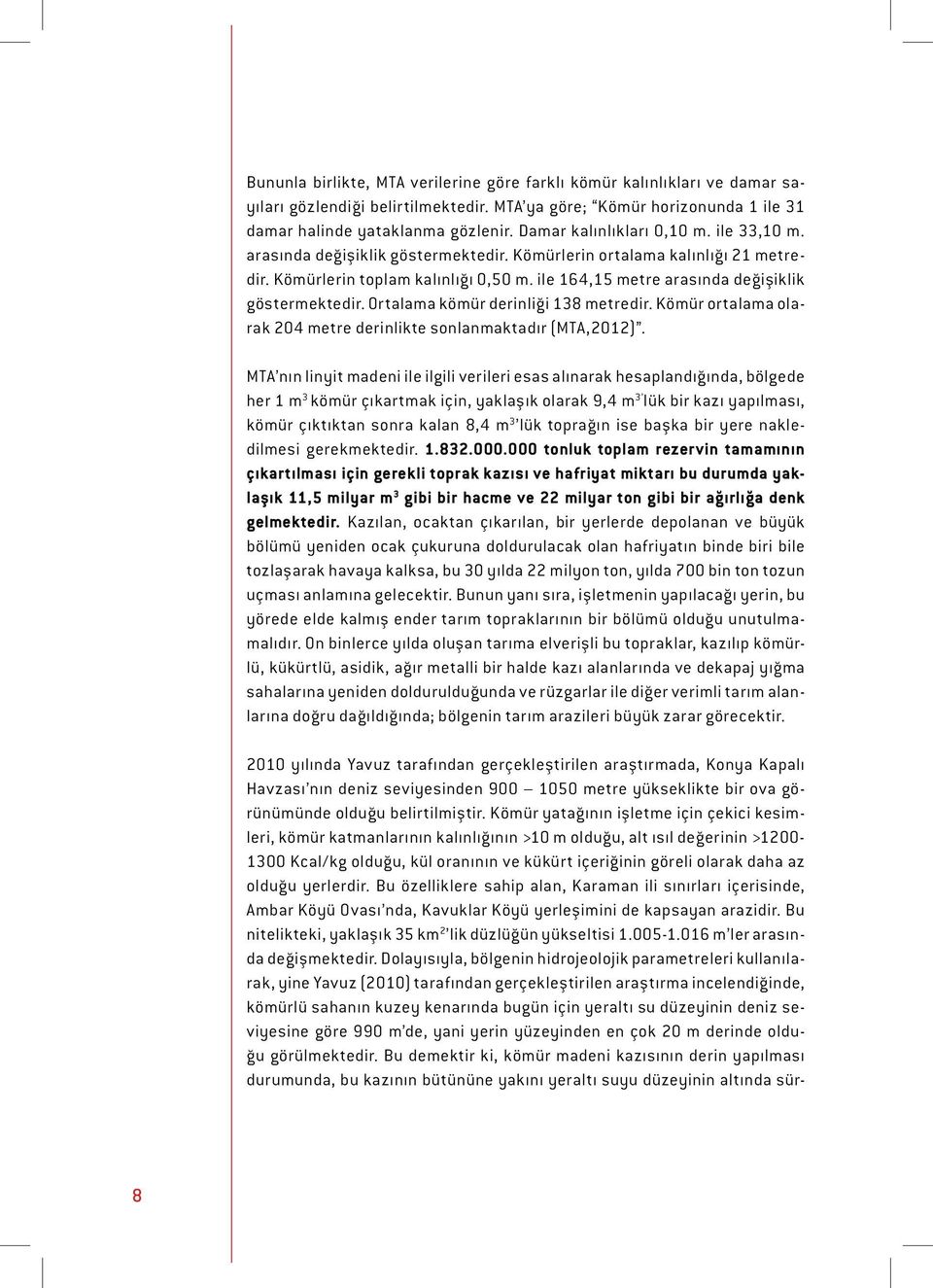 ile 164,15 metre arasında değişiklik göstermektedir. Ortalama kömür derinliği 138 metredir. Kömür ortalama olarak 204 metre derinlikte sonlanmaktadır (MTA,2012).