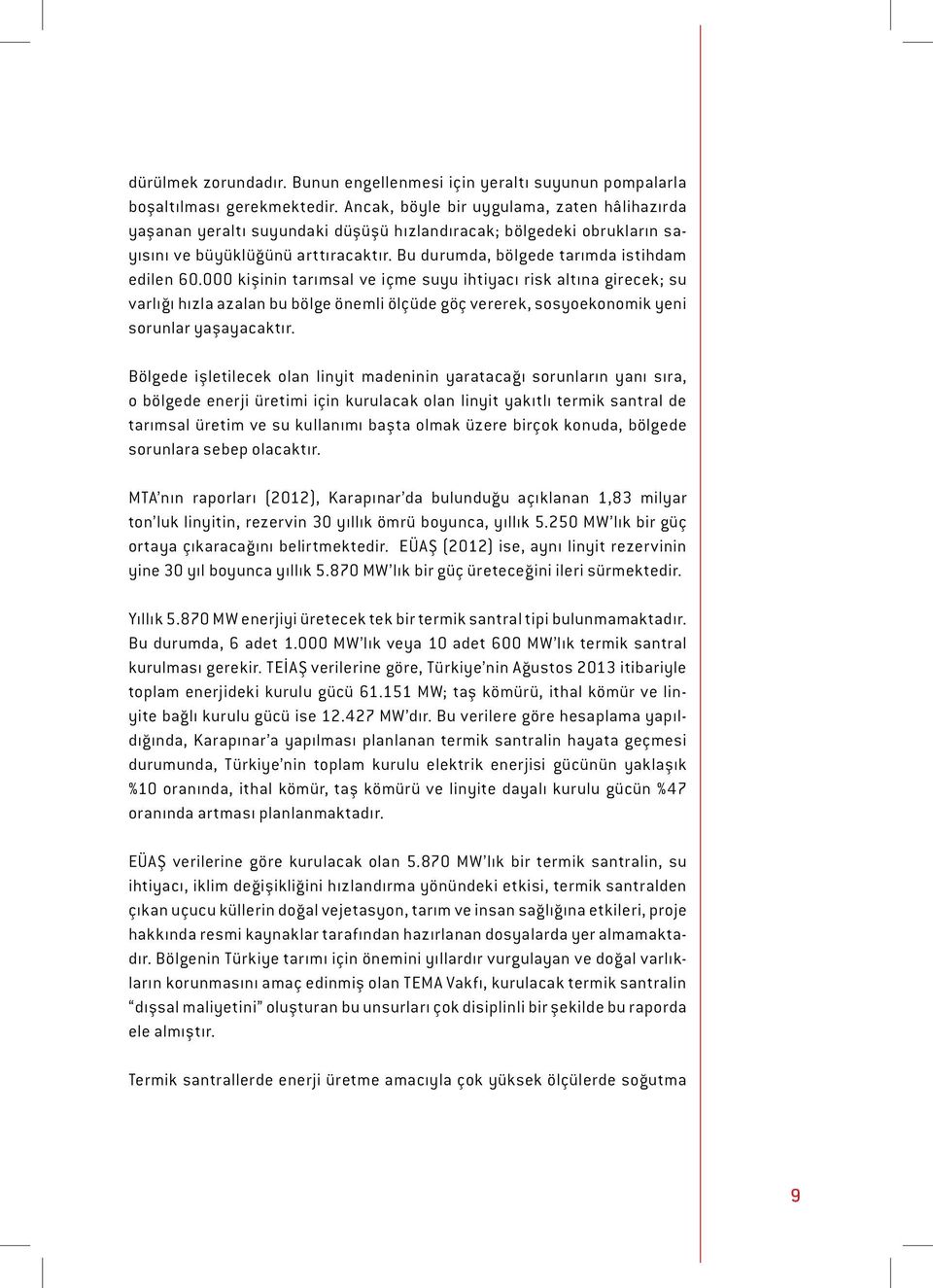 000 kişinin tarımsal ve içme suyu ihtiyacı risk altına girecek; su varlığı hızla azalan bu bölge önemli ölçüde göç vererek, sosyoekonomik yeni sorunlar yaşayacaktır.