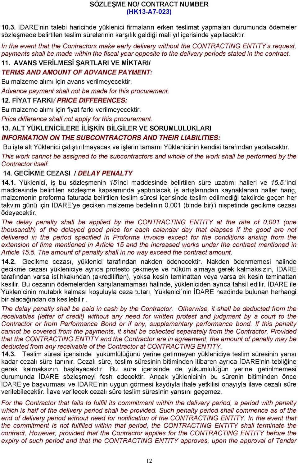 11. AVANS VERİLMESİ ŞARTLARI VE MİKTARI/ TERMS AND AMOUNT OF ADVANCE PAYMENT: Bu malzeme alımı için avans verilmeyecektir. Advance payment shall not be made for this procurement. 12.