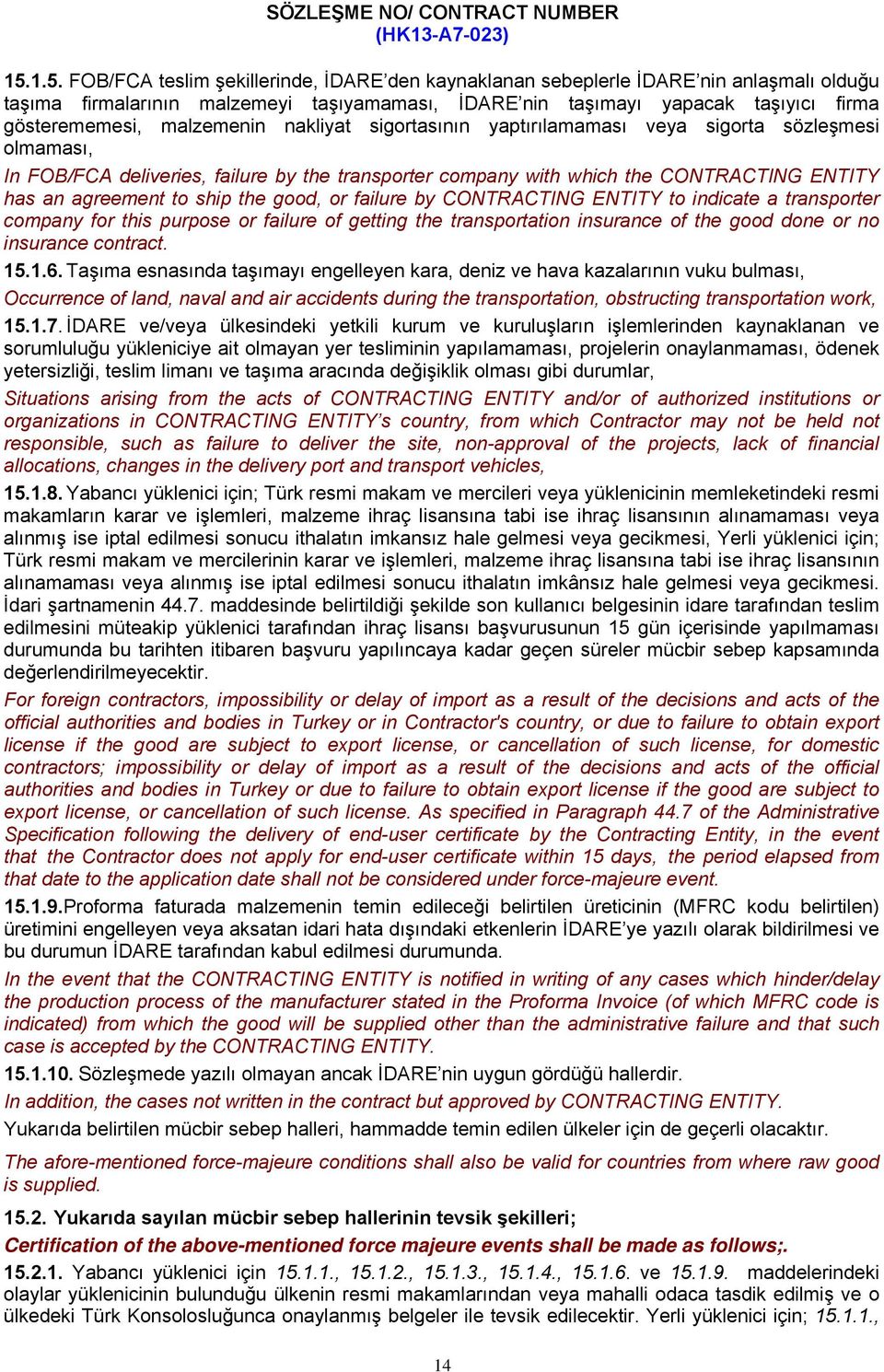 the good, or failure by CONTRACTING ENTITY to indicate a transporter company for this purpose or failure of getting the transportation insurance of the good done or no insurance contract. 15.1.6.