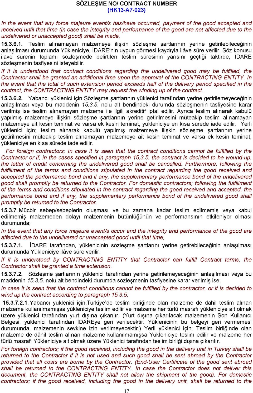 .3.6.1. Teslim alınamayan malzemeye ilişkin sözleşme şartlarının yerine getirilebileceğinin anlaşılması durumunda Yükleniciye, İDARE nin uygun görmesi kaydıyla ilâve süre verilir.