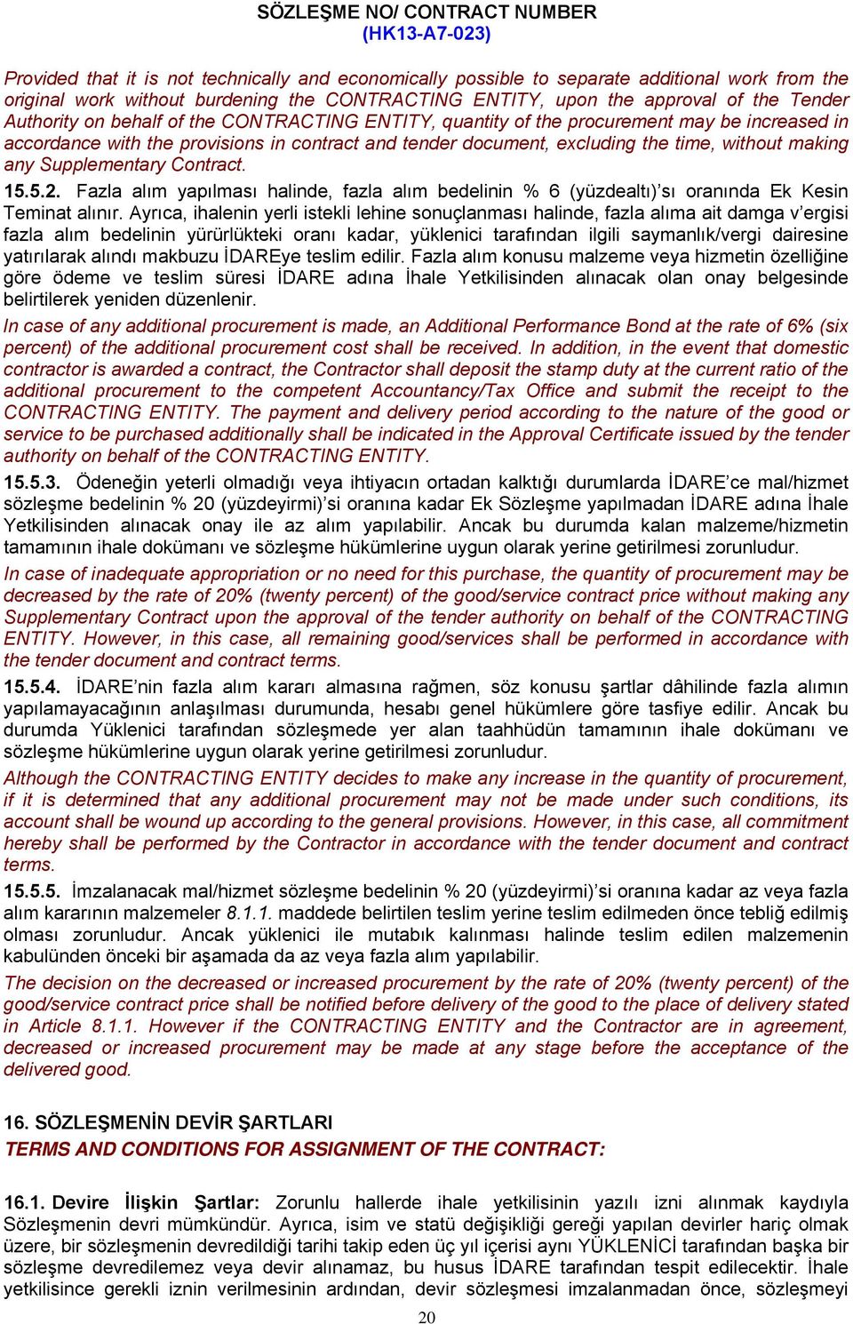 Contract. 15.5.2. Fazla alım yapılması halinde, fazla alım bedelinin % 6 (yüzdealtı) sı oranında Ek Kesin Teminat alınır.