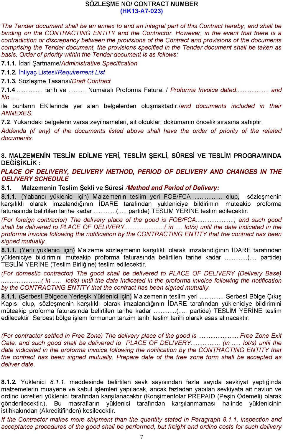 the Tender document shall be taken as basis. Order of priority within the Tender document is as follows: 7.1.1. İdari Şartname/Administrative Specification 7.1.2. İhtiyaç Listesi/Requirement List 7.1.3.