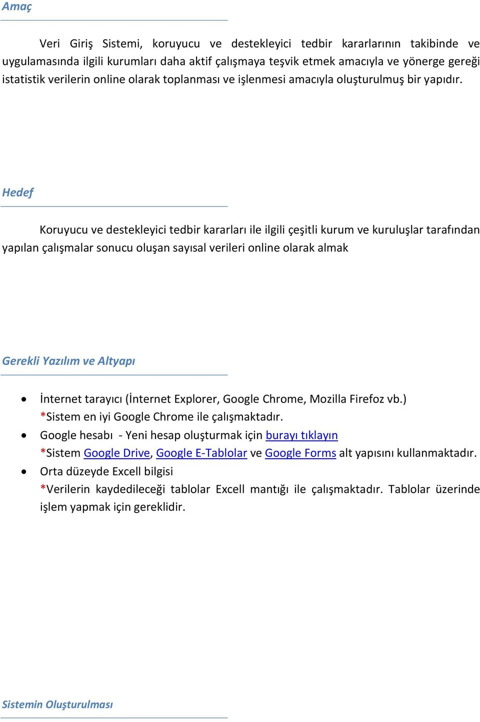 Hedef Koruyucu ve destekleyici tedbir kararları ile ilgili çeşitli kurum ve kuruluşlar tarafından yapılan çalışmalar sonucu oluşan sayısal verileri online olarak almak Gerekli Yazılım ve Altyapı