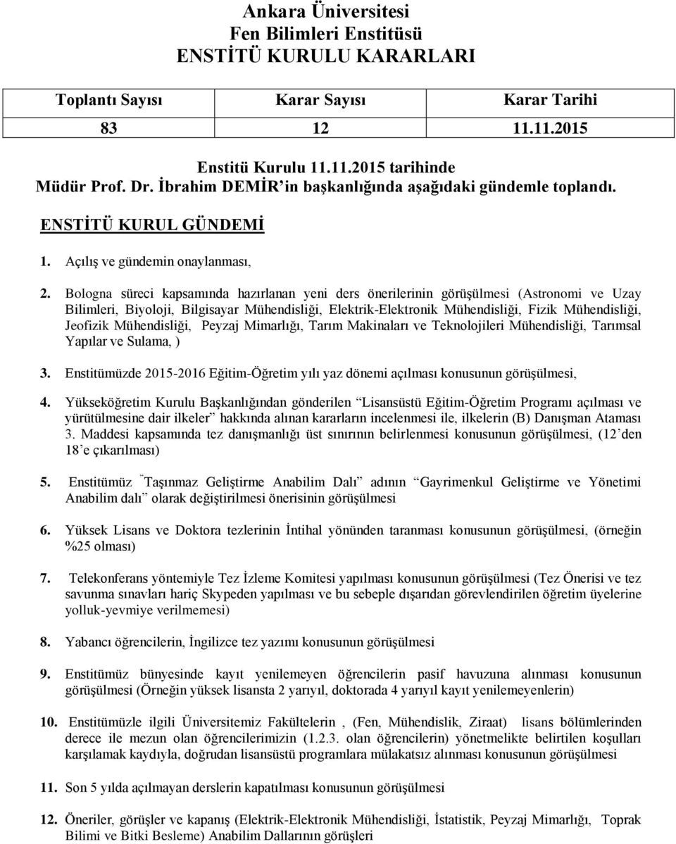 Bologna süreci kapsamında hazırlanan yeni ders önerilerinin görüşülmesi (Astronomi ve Uzay Bilimleri, Biyoloji, Bilgisayar Mühendisliği, Elektrik-Elektronik Mühendisliği, Fizik Mühendisliği, Jeofizik