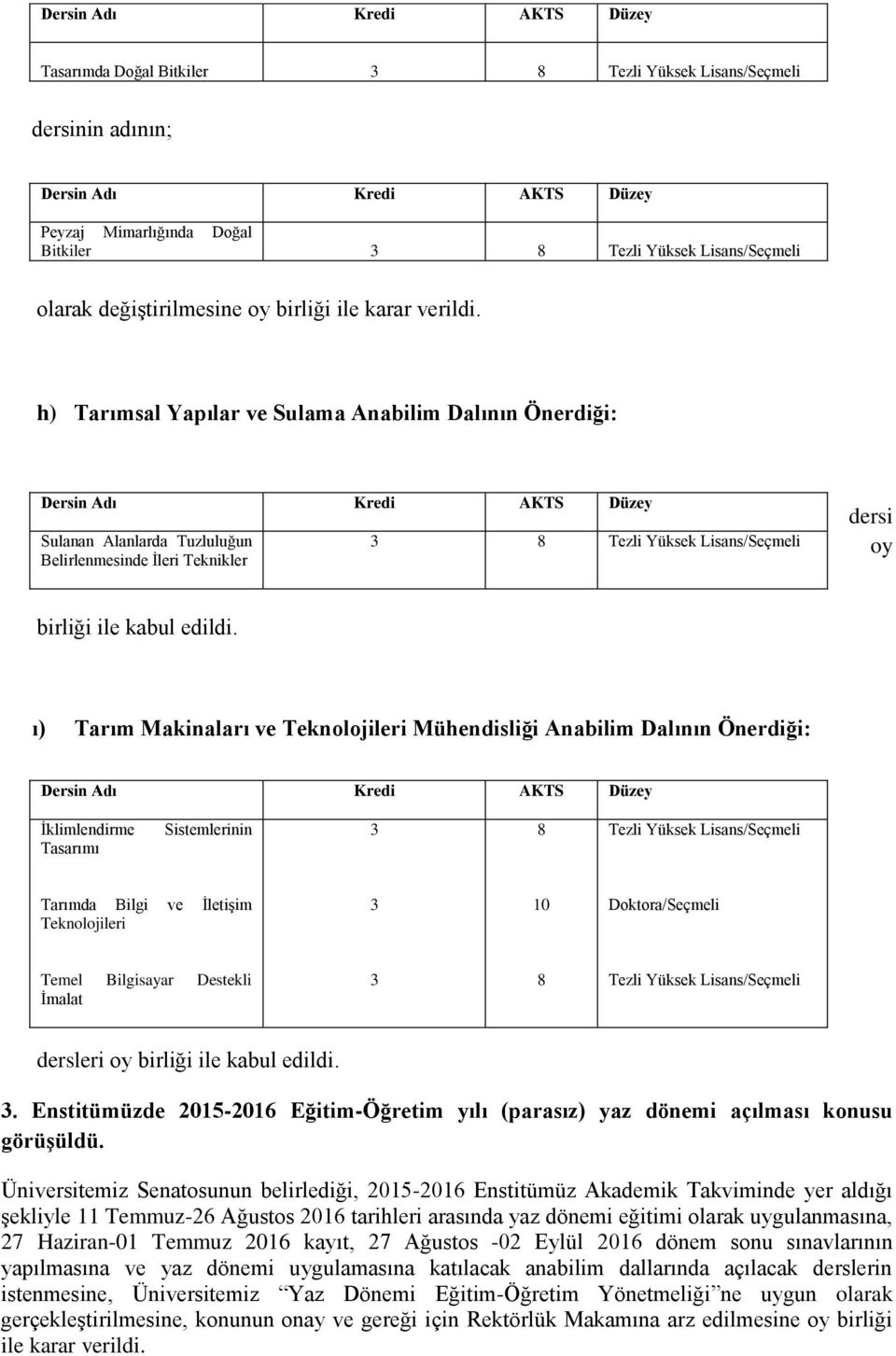 ı) Tarım Makinaları ve Teknolojileri Mühendisliği Anabilim Dalının Önerdiği: İklimlendirme Tasarımı Sistemlerinin Tarımda Bilgi ve İletişim Teknolojileri Doktora/Seçmeli Temel Bilgisayar Destekli