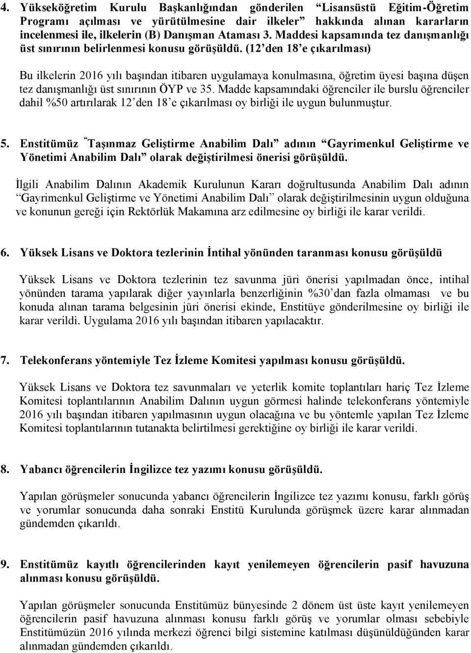 (12 den 1 e çıkarılması) Bu ilkelerin 2016 yılı başından itibaren uygulamaya konulmasına, öğretim üyesi başına düşen tez danışmanlığı üst sınırının ÖYP ve 5.