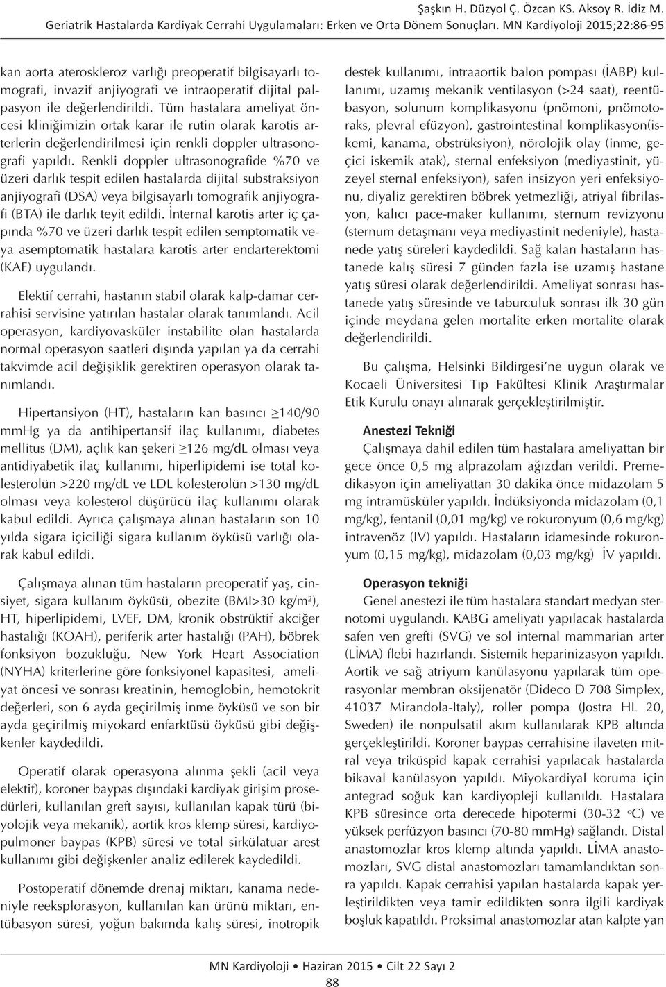 Tüm hastalara ameliyat öncesi kliniğimizin ortak karar ile rutin olarak karotis arterlerin değerlendirilmesi için renkli doppler ultrasonografi yapıldı.