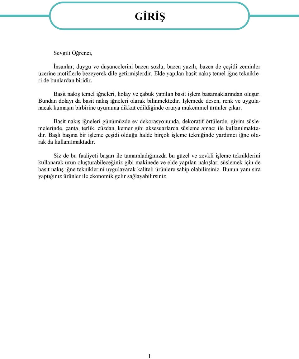 Bundan dolayı da basit nakış iğneleri olarak bilinmektedir. İşlemede desen, renk ve uygulanacak kumaşın birbirine uyumuna dikkat edildiğinde ortaya mükemmel ürünler çıkar.