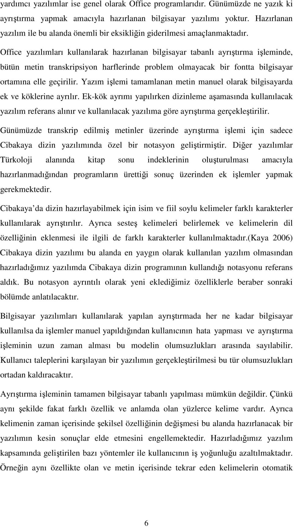 Office yazılımları kullanılarak hazırlanan bilgisayar tabanlı ayrıştırma işleminde, bütün metin transkripsiyon harflerinde problem olmayacak bir fontta bilgisayar ortamına elle geçirilir.