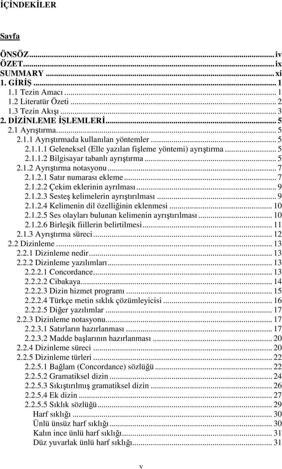 .. 9 2.1.2.3 Sesteş kelimelerin ayrıştırılması... 9 2.1.2.4 Kelimenin dil özelliğinin eklenmesi... 10 2.1.2.5 Ses olayları bulunan kelimenin ayrıştırılması... 10 2.1.2.6 Birleşik fiillerin belirtilmesi.