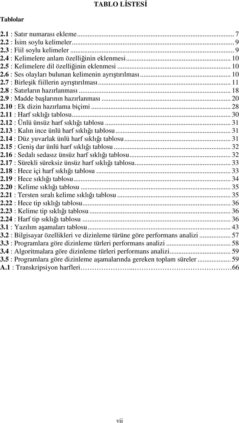 9 : Madde başlarının hazırlanması... 20 2.10 : Ek dizin hazırlama biçimi... 28 2.11 : Harf sıklığı tablosu... 30 2.12 : Ünlü ünsüz harf sıklığı tablosu... 31 2.