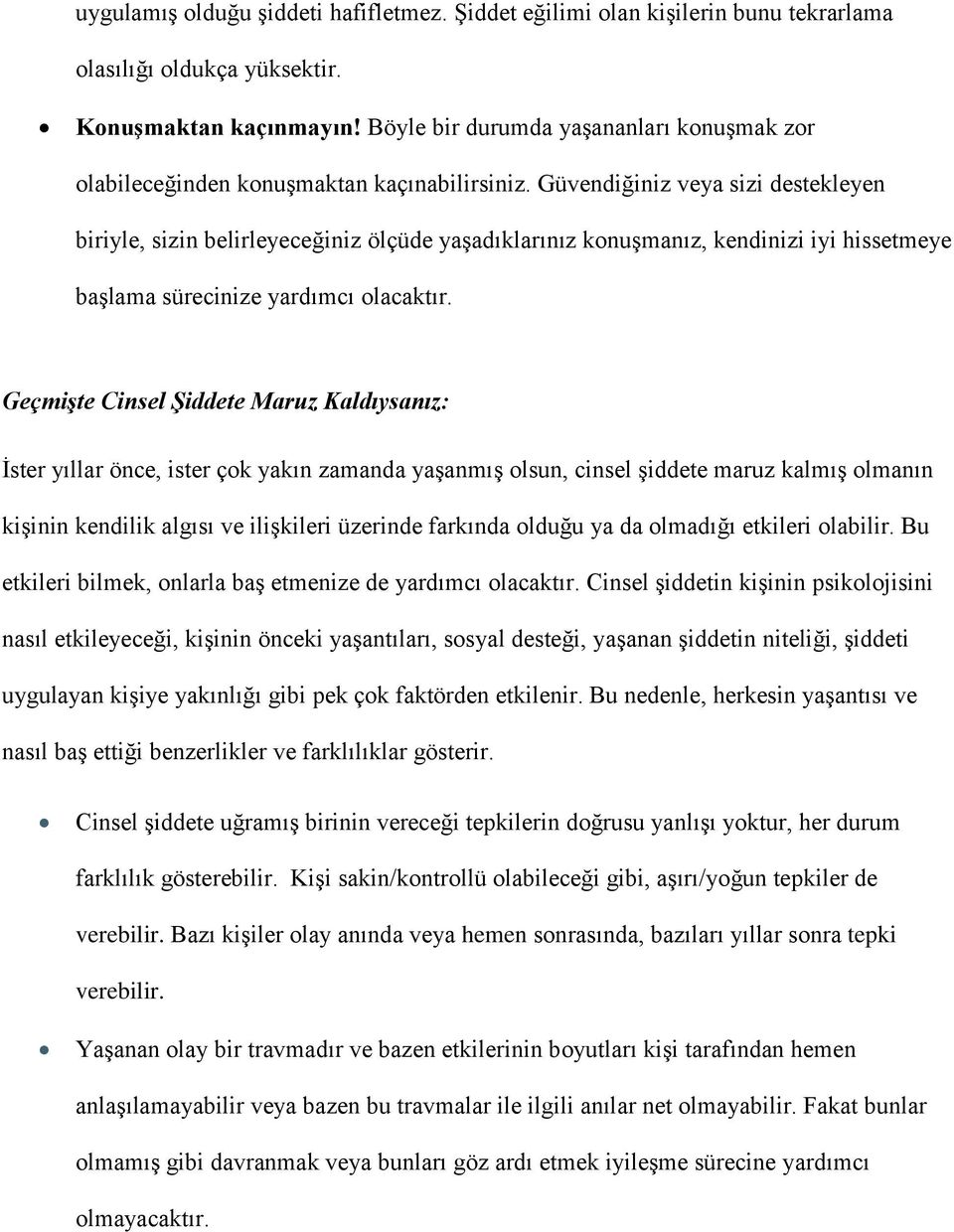 Güvendiğiniz veya sizi destekleyen biriyle, sizin belirleyeceğiniz ölçüde yaşadıklarınız konuşmanız, kendinizi iyi hissetmeye başlama sürecinize yardımcı olacaktır.