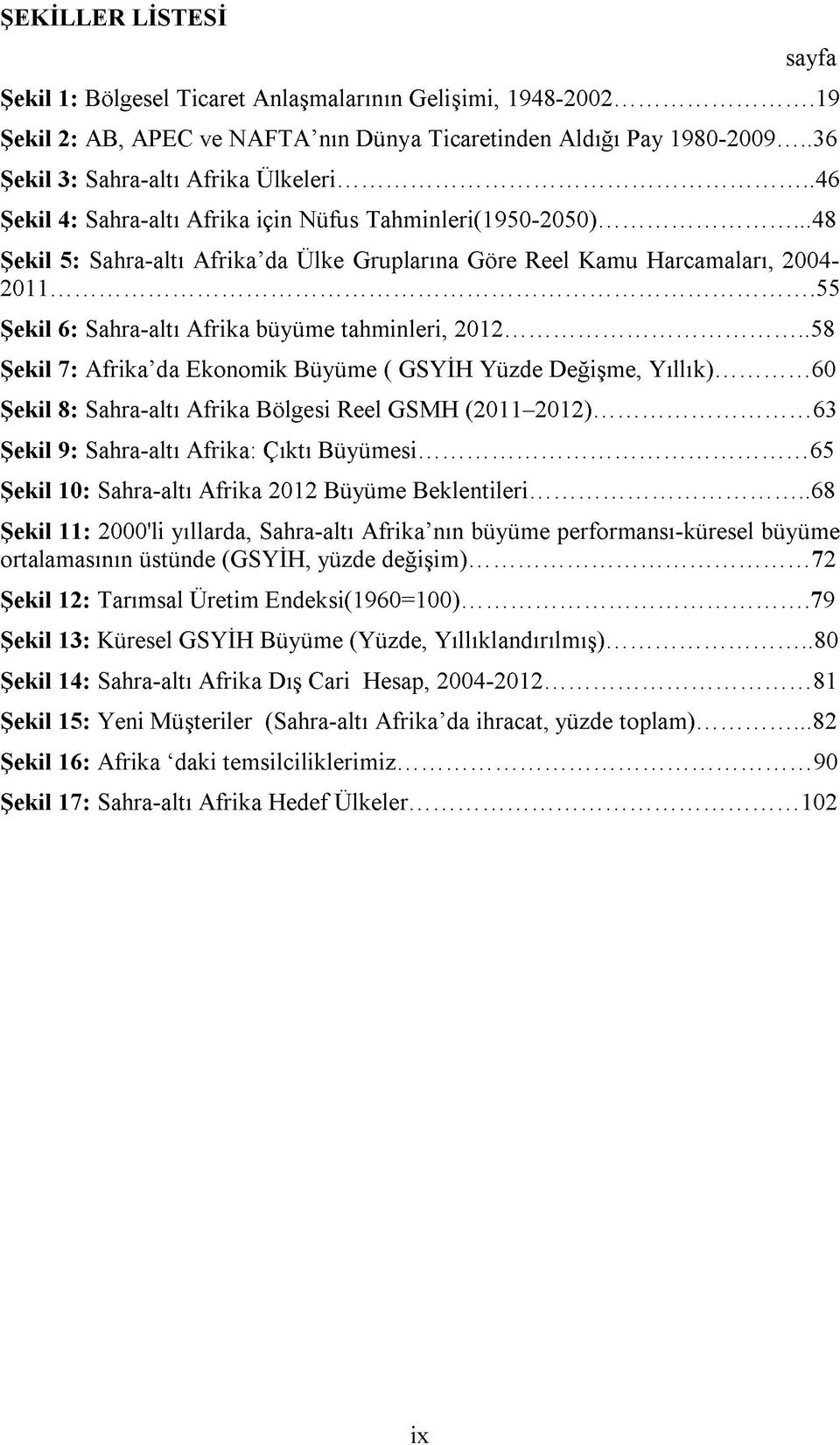 ..55 Şekil 6 : Sahra-altı Afrika büyüme tahminleri, 2012... 58 Şekil 7: Afrika da Ekonomik Büyüme ( GSYİH Yüzde Değişme, Yıllık)...60 Şekil 8: Sahra-altı Afrika Bölgesi Reel GSMH (2011-2012).