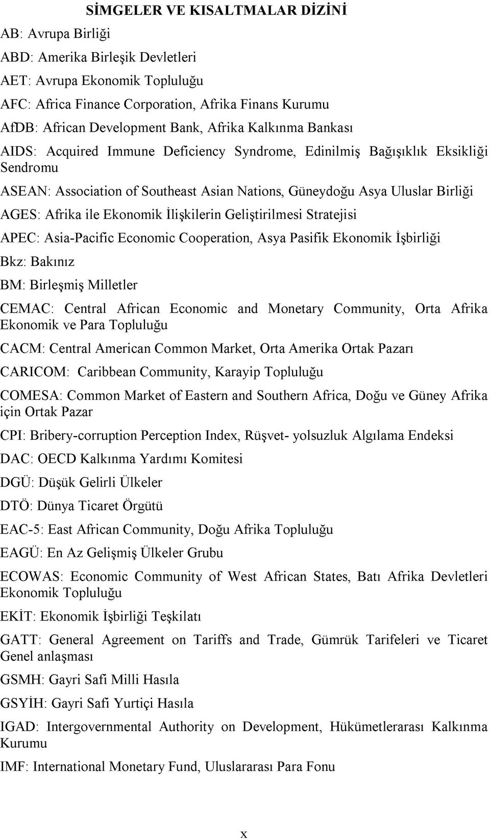 Afrika ile Ekonomik İlişkilerin Geliştirilmesi Stratejisi APEC: Asia-Pacific Economic Cooperation, Asya Pasifik Ekonomik İşbirliği Bkz: Bakınız BM: Birleşmiş Milletler CEMAC: Central African Economic