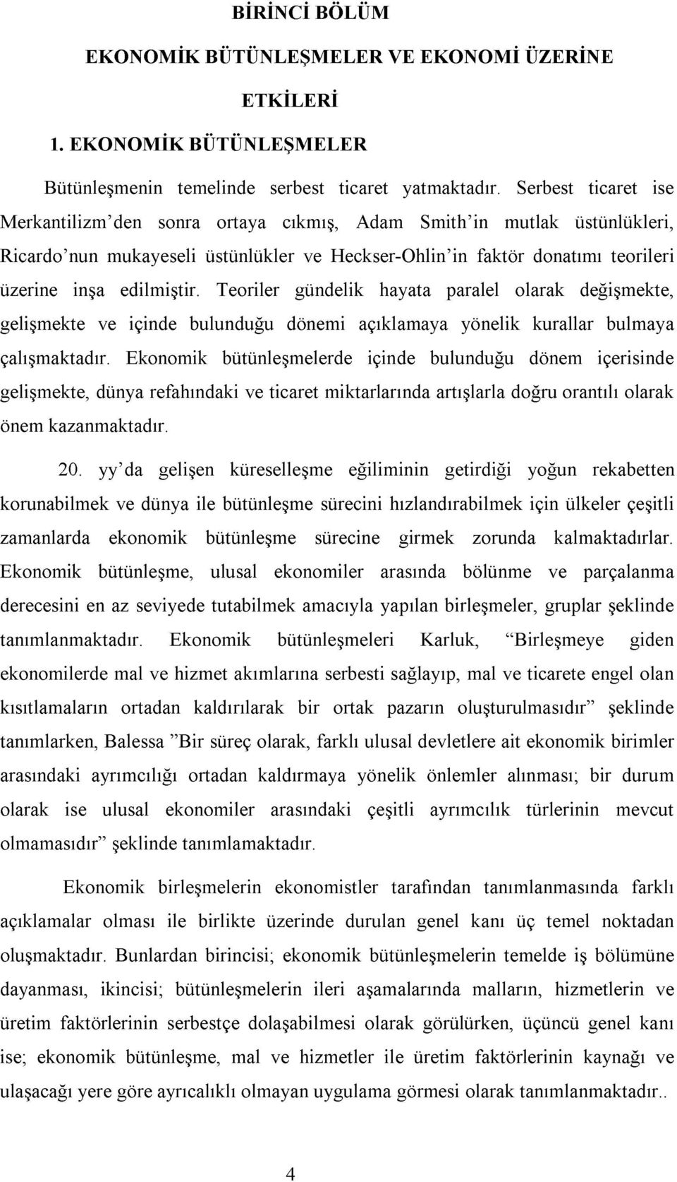 Teoriler gündelik hayata paralel olarak değişmekte, gelişmekte ve içinde bulunduğu dönemi açıklamaya yönelik kurallar bulmaya çalışmaktadır.