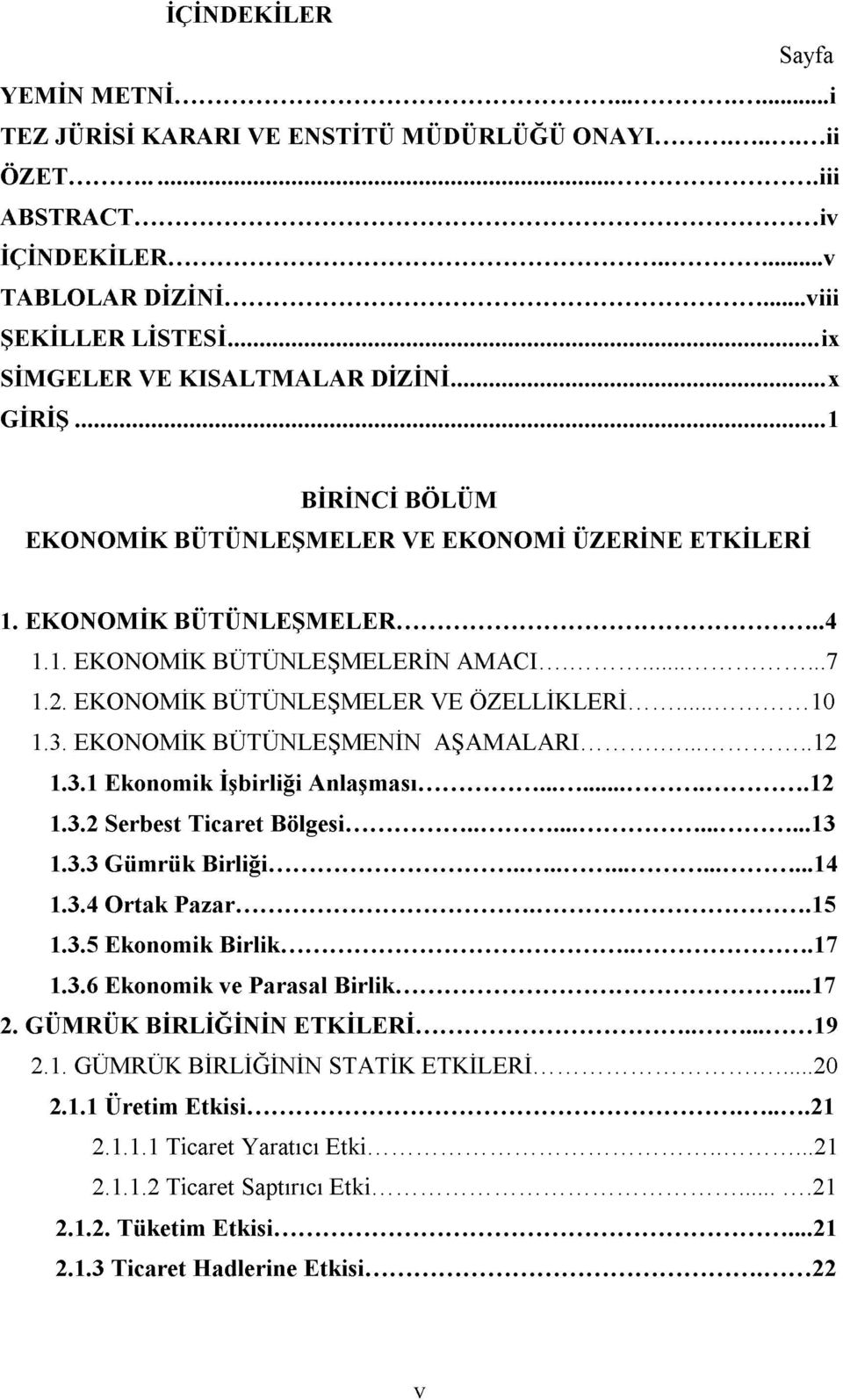 2. EKONOMİK BÜTÜNLEŞMELER VE ÖZELLİKLERİ...10 1.3. EKONOMİK BÜTÜNLEŞMENİN AŞAMALARI... 12 1.3.1 Ekonomik İşbirliği Anlaşması...12 1.3.2 Serbest Ticaret Bölgesi...13 1.3.3 G üm rük Birliği... 14 1.3.4 O rtak P azar.