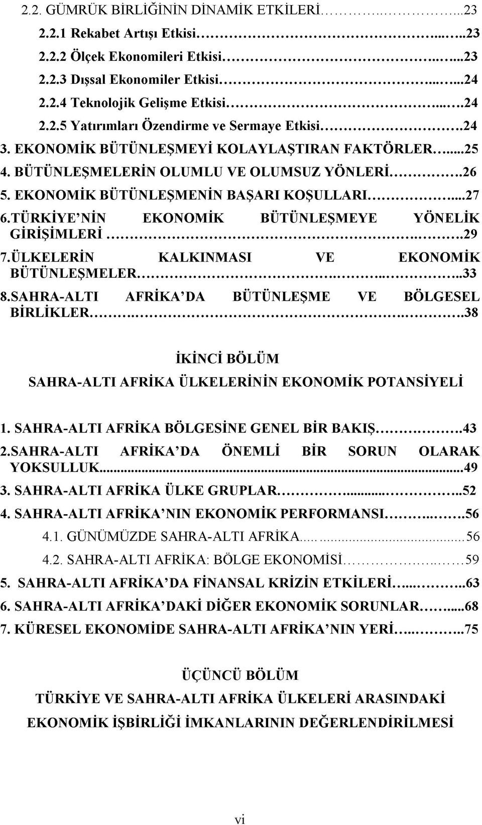 TÜRKİYE NİN EKONOM İK BÜTÜNLEŞMEYE YÖNELİK G İR İŞ İM L E R İ 29 7.ÜLKELERİN KALKINM ASI VE EKONOM İK BÜTÜNLEŞM ELER 33 8.SAHRA-ALTI A FRİKA DA BÜTÜNLEŞME VE BÖLGESEL B İR LİK LER.