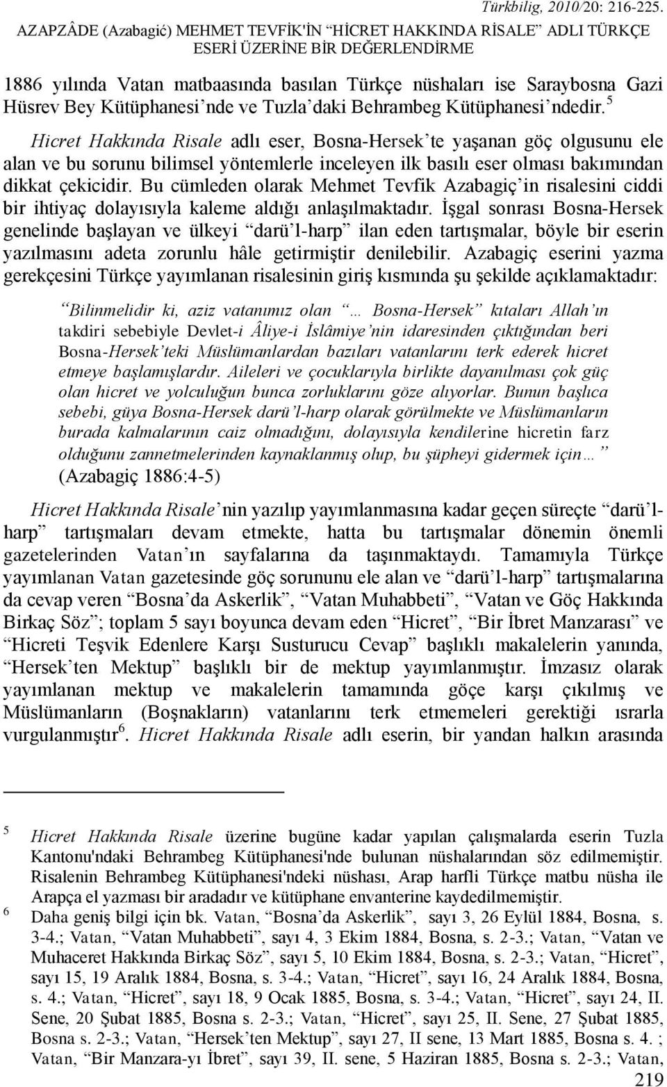 5 Hicret Hakkında Risale adlı eser, Bosna-Hersek te yaģanan göç olgusunu ele alan ve bu sorunu bilimsel yöntemlerle inceleyen ilk basılı eser olması bakımından dikkat çekicidir.