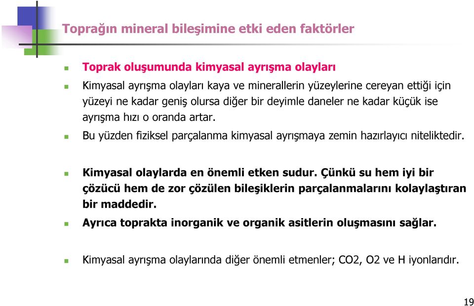 Bu yüzden fiziksel parçalanma kimyasal ayrışmaya zemin hazırlayıcı niteliktedir. Kimyasal olaylarda en önemli etken sudur.