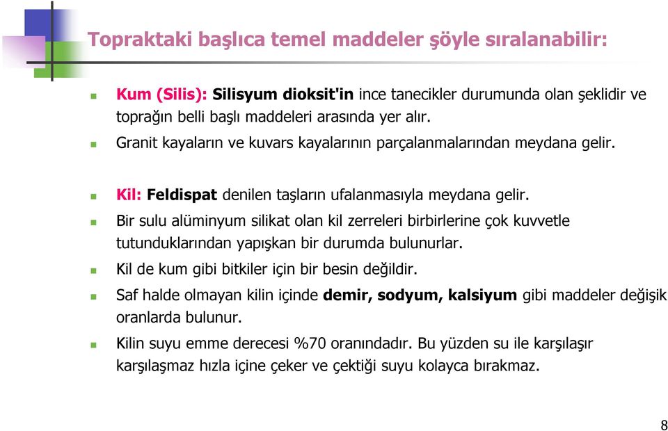 Bir sulu alüminyum silikat olan kil zerreleri birbirlerine çok kuvvetle tutunduklarından yapışkan bir durumda bulunurlar. Kil de kum gibi bitkiler için bir besin değildir.