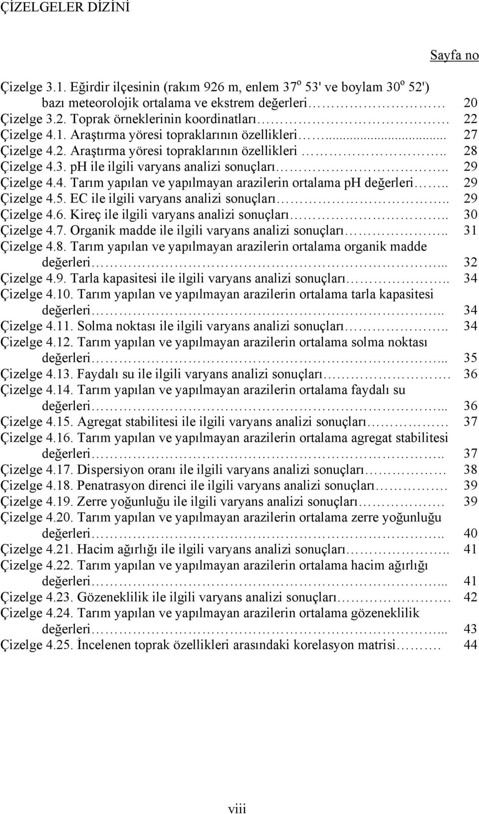 . 29 Çizelge 4.5. EC ile ilgili varyans analizi sonuçları.. 29 Çizelge 4.6. Kireç ile ilgili varyans analizi sonuçları.. 30 Çizelge 4.7. Organik madde ile ilgili varyans analizi sonuçları.